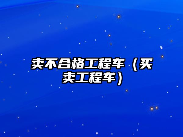 賣不合格工程車（買賣工程車）