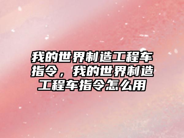 我的世界制造工程車指令，我的世界制造工程車指令怎么用